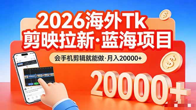 （17929期）26年最新海外Tk剪映拉新，蓝海项目，会手机剪辑就可以做，月入20000＋-副业资源网