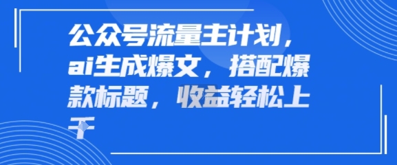 公众号流量主计划，ai生成爆文，搭配爆款标题，轻松收益几张-副业资源网