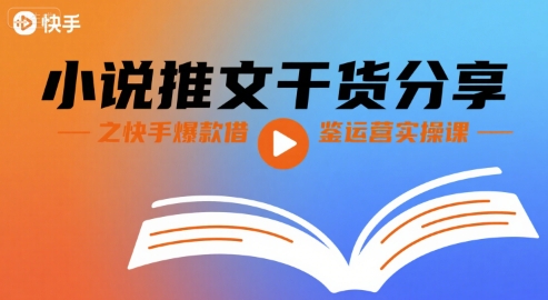 小说推文干货分享之快手爆款借鉴运营实操课-副业资源网