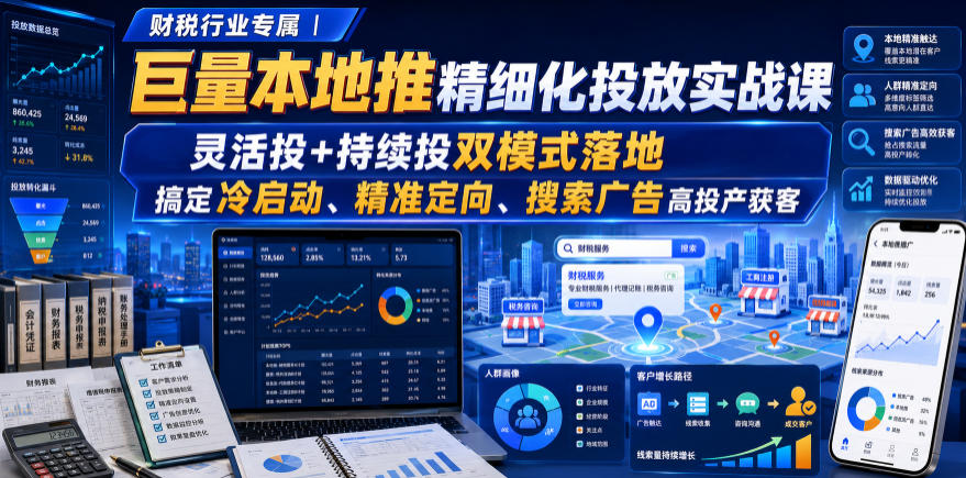 财税行业专属｜巨量本地推精细化投放实战课，灵活投+持续投双模式落地，搞定冷启动、精准定向、搜索广告高投产获客-副业资源网