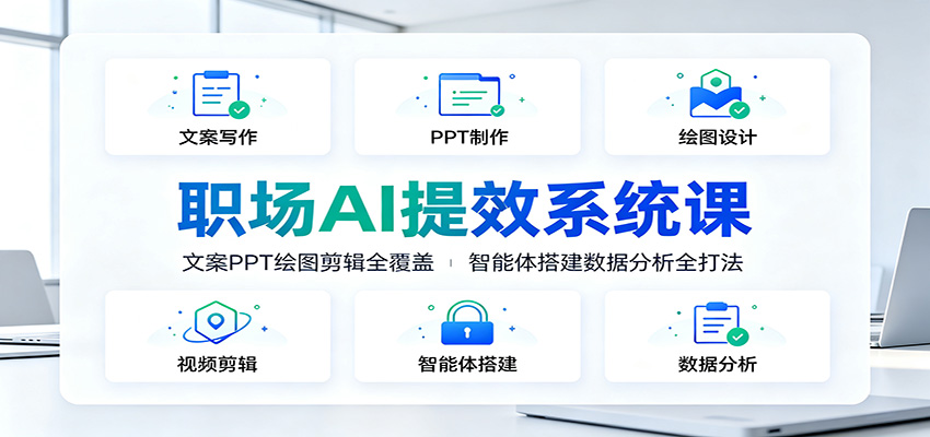 职场AI提效系统课：文案PPT绘图剪辑全覆盖，智能体搭建数据分析全打法-副业资源网