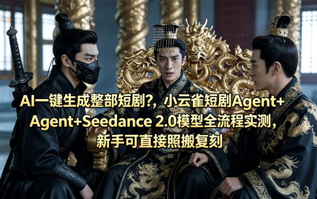 AI一键生成整部短剧？小云雀短剧Agent+Seedance 2.0模型全流程实测，新手可直接照搬复刻-副业资源网