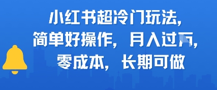 小红书超冷门玩法，简单好操作，月入过W，0成本，长期可做-副业资源网
