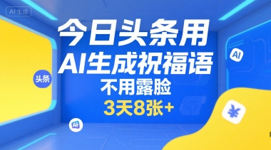 今日头条用AI生成祝福语，不用拍摄，不用露脸，3天8张+-副业资源网