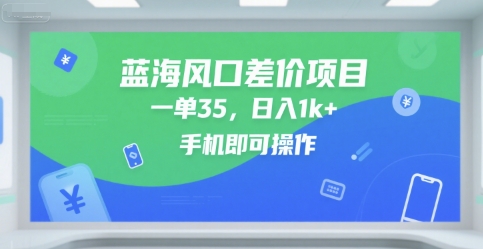 蓝海风口差价项目，一单35，日入1k+，手机即可操作【揭秘】-副业资源网