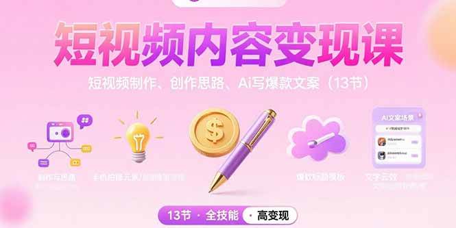 （15581期）短视频内容变现课：短视频制作、创作思路、Ai写爆款文案（13节）-副业资源网