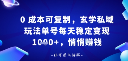 0成本可复制，玄学私域玩法单号每天稳定变现1k+，悄悄做-副业资源网