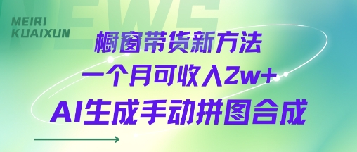 橱窗带货新方法一个月可收入2w+AI生成手动拼图合成-副业资源网