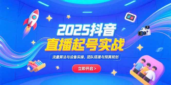 （15351期）2025抖音直播起号实战，流量算法与设备实操，团队搭建与预算规划-副业资源网