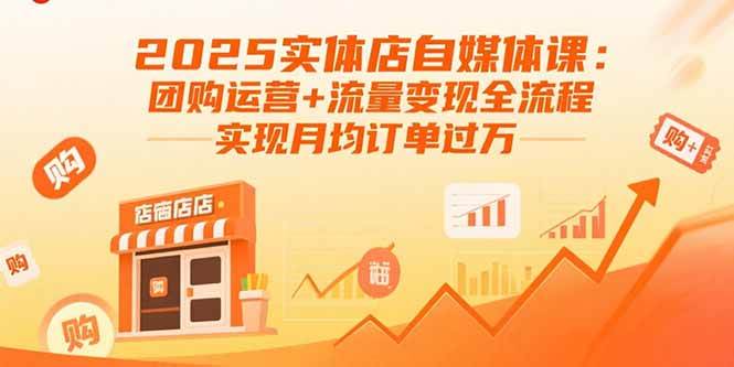 （15921期）2025实体店自媒体课：团购运营+流量变现全流程，实现月均订单过万-副业资源网