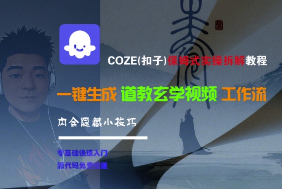 COZE(扣子)保姆式实操拆解教程，一键生成道教玄学视频工作流，内含隐藏小技巧-副业资源网