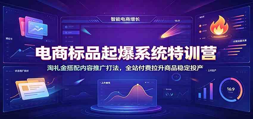 电商标品起爆系统特训营：淘礼金搭配内容推广打法，全站付费拉升商品稳定投产-副业资源网