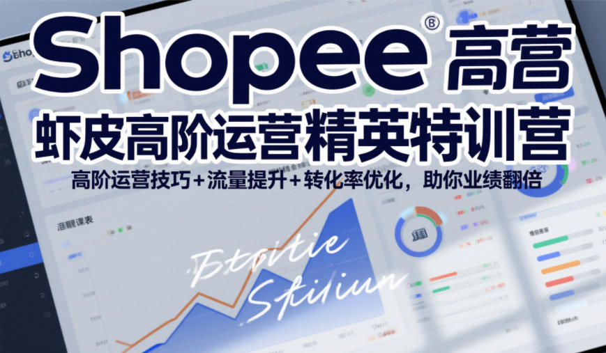 Shopee虾皮高阶运营精英特训营，高阶运营技巧+流量提升+转化率优化，助你业绩翻倍-副业资源网