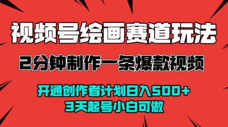视频号绘画赛道暴力变现玩法，2分钟制作一条爆款视频，开通创作者计划日入多张，3天起号小白可做-副业资源网