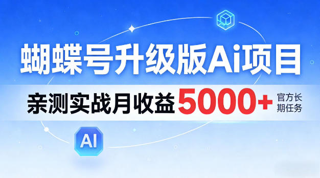 蝴蝶号升级版Ai项目，亲测实战月入5k+，全民可做【揭秘】-副业资源网