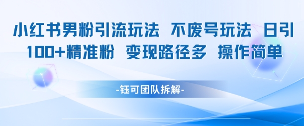 小红书男粉引流玩法不废号玩法日引100男粉变现路径多操作简单-副业资源网