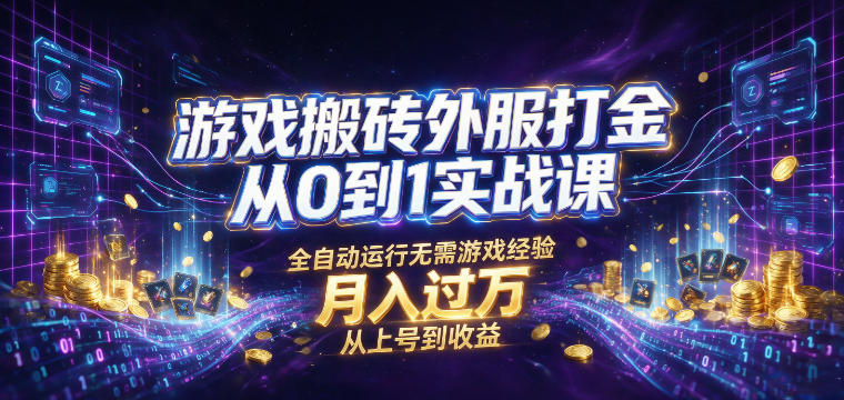 游戏搬砖外服打金从0到1实战课，从上号到收益，全自动运行无需游戏经验，月入过1W【揭秘】-副业资源网
