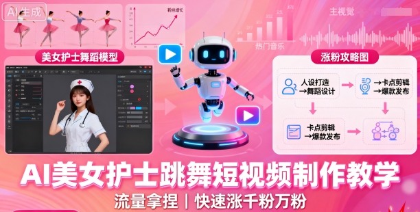 AI美女护士跳舞短视频制作教学，流量拿捏，快速涨千粉万粉【提示词+视频教程】-副业资源网