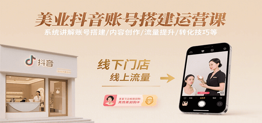 美业抖音账号搭建运营课，系统讲解账号搭建/内容创作/流量提升/转化技巧等-副业资源网