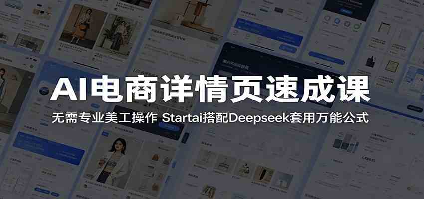 AI电商详情页速成课：无需专业美工操作，Startai搭配Deepseek套用万能公式-副业资源网