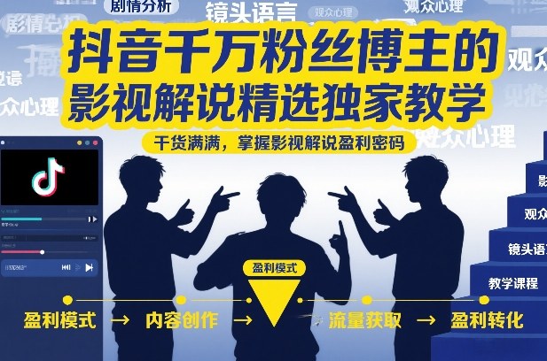 抖音千万粉丝博主的影视解说精选独家教学，干货满满，掌握影视解说盈利密码（更新）-副业资源网