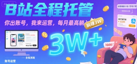 【B站全程托管 】你出账号，我来运营，每月最高躺入3W【揭秘】-副业资源网