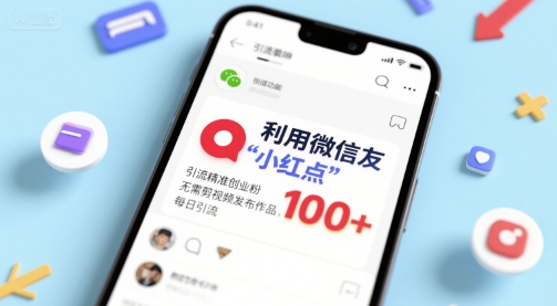 利用微信朋友圈”小红点”功能，引流精准创业粉，无需剪辑视频发布作品，单日引流100+-副业资源网