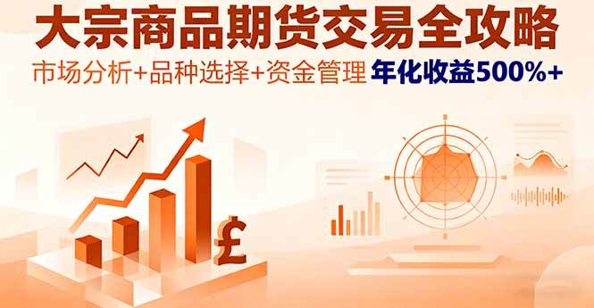 （16083期）大宗商品期货交易全攻略，市场分析+品种选择+资金管理，年化收益500%+-副业资源网