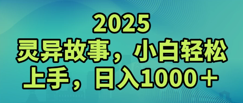 2025灵异故事，小白轻松上手，日入1000+-副业资源网