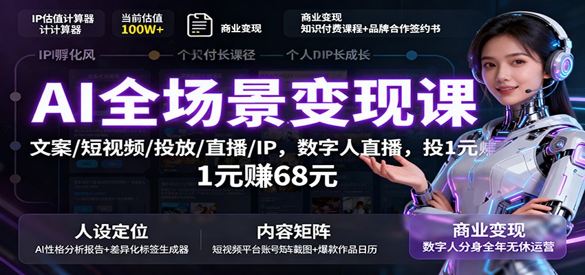 AI全场景变现课：文案/短视频/投放/直播/IP，数字人直播，投1元赚68元-副业资源网