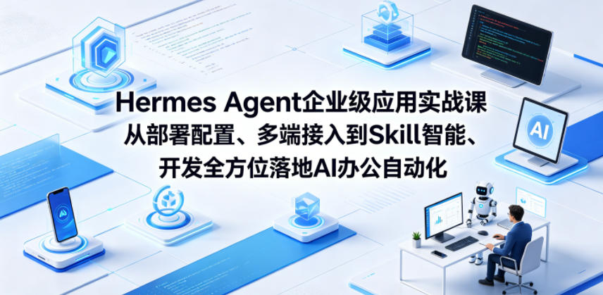 Hermes Agent企业级应用实战课从部署配置、多端接入到Skill智能开发全方位落地AI办公自动化-副业资源网