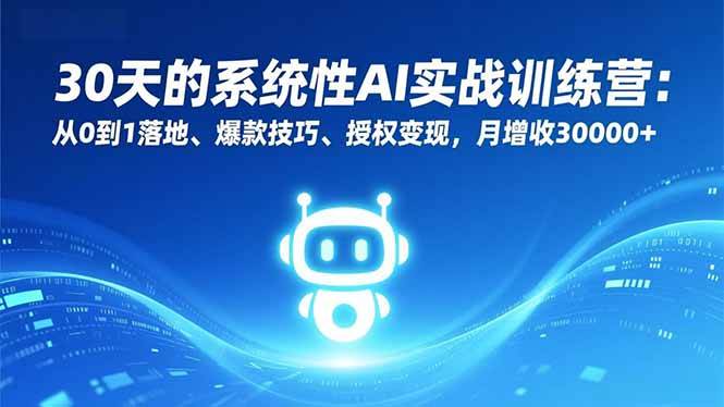 （16917期）30天的系统性AI实战训练营：从0到1落地、爆款技巧、授权变现，月增收30000+-副业资源网