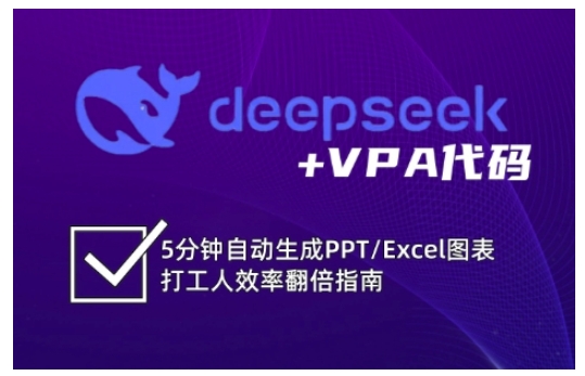 deepseek+VPA代码，5分钟自动生成PPT/Excel图表打工人效率翻倍指南（更新7月）-副业资源网