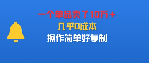 一个单品卖了10W＋，几乎0成本，操作简单好复制-副业资源网