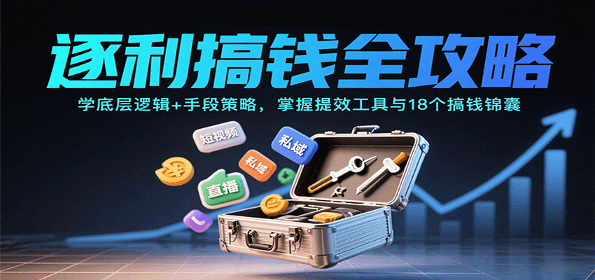 逐利搞钱全攻略：学底层逻辑+手段策略，掌握提效工具与18个搞钱锦囊-副业资源网