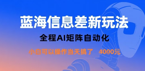 蓝海信息差新玩法，全程AI矩阵自动化小白可以操作当天搞了1k+-副业资源网