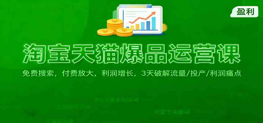淘宝天猫爆品运营课：免费搜索，付费放大，利润增长，3 天破解流量/ 投产/利润痛点-副业资源网