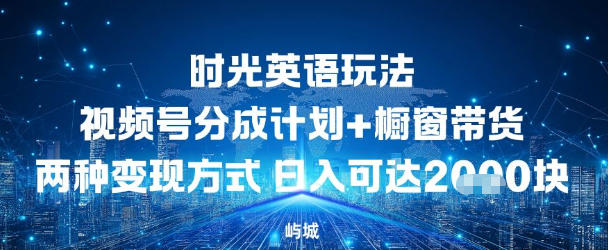 视频号时光英语玩法，分成计划+橱窗带货两种变现方式，日入多张-副业资源网