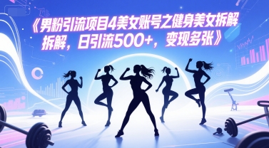 男粉引流项目4美女账号之健身美女拆解，日引流500+，变现多张-副业资源网