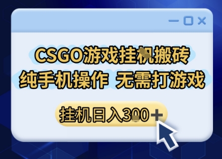 CSGO游戏挂G搬砖，小白纯手机即可操作，不用电脑打游戏，日入3张+，副业网创项目【揭秘】-副业资源网