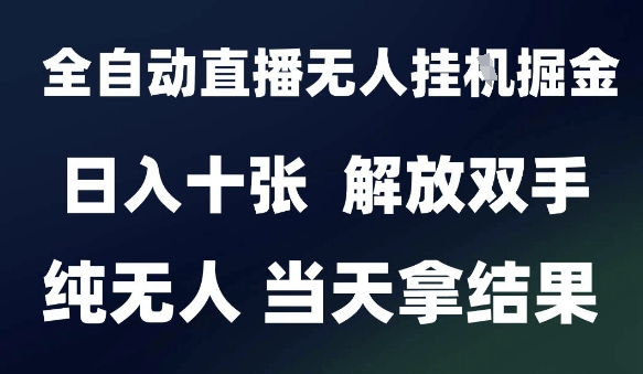 2025最新全自动直播无人挂G掘金，日入十张，解放双手纯无人，当天拿结果【揭秘】-副业资源网