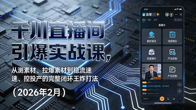 （17317期）千川直播间引爆实战课，从测素材、拉爆素材到稳流速、控投产的完整闭环王炸打法（2026年2月）-副业资源网