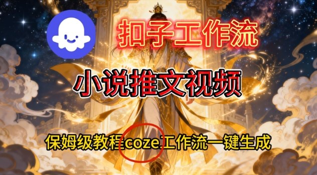 Coze扣子智能体工作流一键生成小说推文视频，保姆级搭建教学-副业资源网
