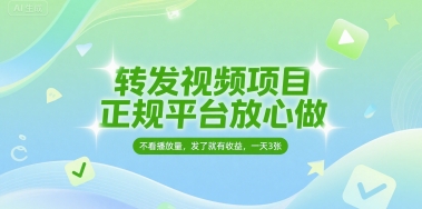 转发视频项目，正规平台放心做，不看播放量，无粉丝要求，发了就有收益，一天3张【揭秘】-副业资源网