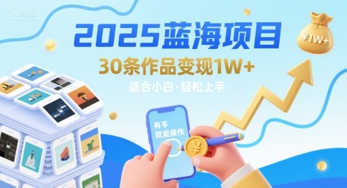 2025蓝海项目30条作品 变现1w+ 有手就能操作适合小白做-副业资源网