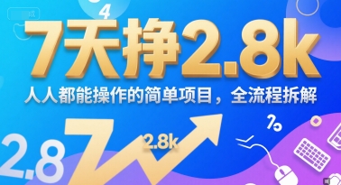 7天挣2.8k，人人都能操作的简单项目，全流程拆解-副业资源网