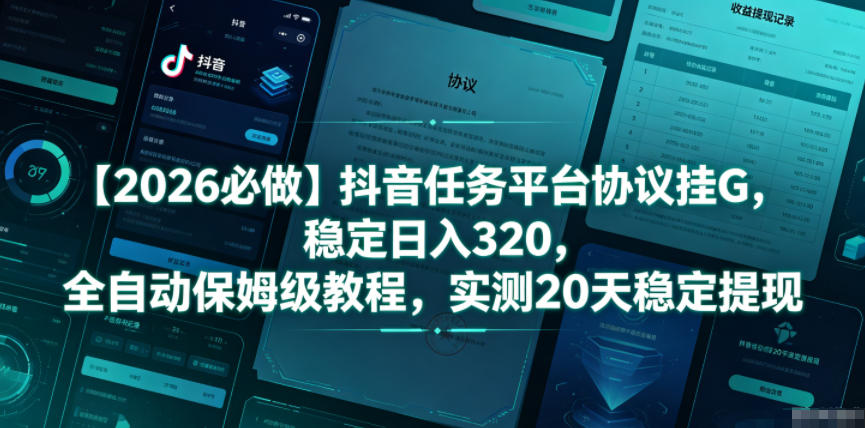 【2026必做】抖音任务平台协议挂G，稳定日入320，全自动保姆级教程，实测20天稳定提现【揭秘】-副业资源网