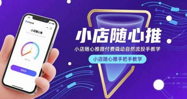 小店随心推微付费撬动自然流投手教学，小店随心推手把手教学-副业资源网