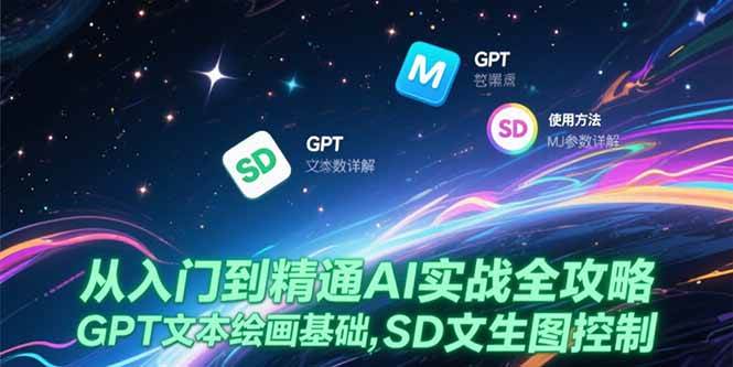 （15309期）从入门到精通AI实战全攻略，GPT文本绘画基础，MJ参数详解，SD文生图控制-副业资源网