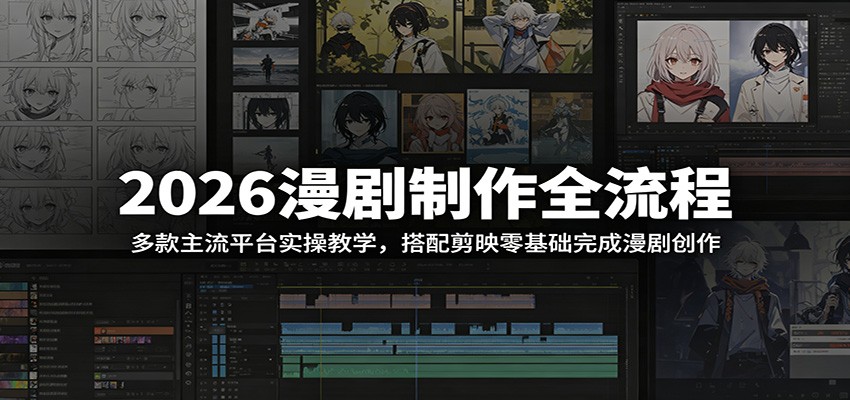 2026漫剧制作全流程：多款主流平台实操教学，搭配剪映零基础完成漫剧创作-副业资源网